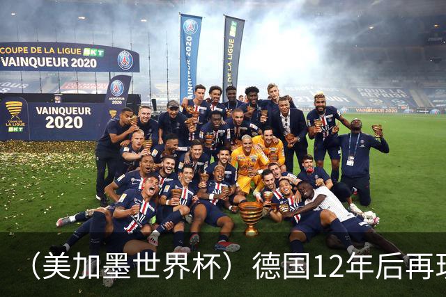 （美加墨世界杯）德国12年后再现“7比1” 日本队绝平荷兰队